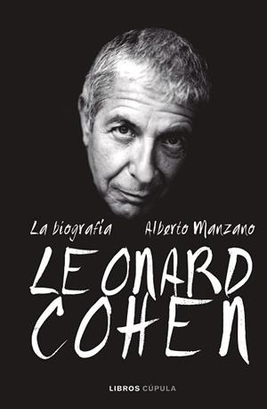 LEONARD COHEN. LA BIOGRAFÍA | 9788448025625 | MANZANO, ALBERTO | Llibreria L'Illa - Llibreria Online de Mollet - Comprar llibres online