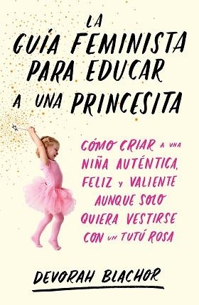 GUÍA FEMINISTA PARA EDUCAR A UNA PRINCESITA, LA | 9788499987439 | BLACHOR, DEVORAH | Llibreria L'Illa - Llibreria Online de Mollet - Comprar llibres online