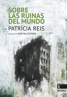 SOBRE LAS RUINAS DEL MUNDO | 9788416721344 | REIS, PATRÍCIA | Llibreria L'Illa - Llibreria Online de Mollet - Comprar llibres online