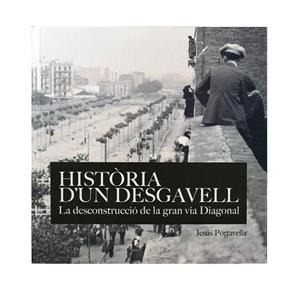 HISTÒRIA D'UN DESGAVELL. LA DECONSTRUCCIÓDE LA GRAN VIA DIAGONAL | 9788491562115 | PORTABELLA ISIDORO, JESÚS | Llibreria L'Illa - Llibreria Online de Mollet - Comprar llibres online