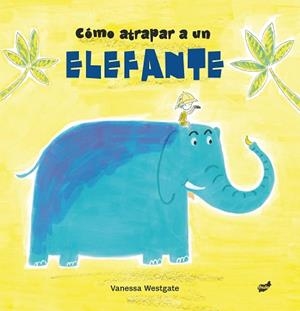 CÓMO ATRAPAR A UN ELEFANTE | 9788416817511 | WESTGATE, VANESSA | Llibreria L'Illa - Llibreria Online de Mollet - Comprar llibres online