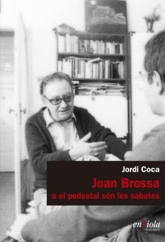 JOAN BROSSA O EL PEDESTAL SÓN LES SABATES | 9788494860744 | COCA, JORDI | Llibreria L'Illa - Llibreria Online de Mollet - Comprar llibres online