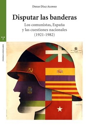DISPUTAR LAS BANDERAS. LOS COMUNISTAS, ESPAÑA Y LAS CUESTIONES NACIONALES (1921- | 9788417767426 | DÍAZ ALONSO, DIEGO | Llibreria L'Illa - Llibreria Online de Mollet - Comprar llibres online