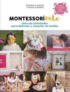MONTESSORÍZATE. LIBRO DE ACTIVIDADES PARA DISFRUTAR Y CONECTAR EN FAMILIA | 9788417338657 | M. MUÑOZ, BEATRIZ/AZNÁREZ, NITDIA | Llibreria L'Illa - Llibreria Online de Mollet - Comprar llibres online