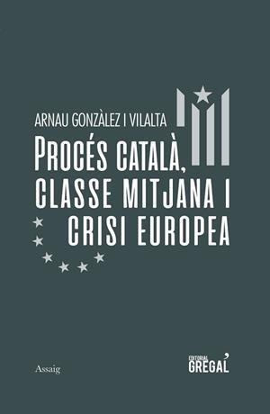 PROCÉS CATALÀ CLASSE MITJANA I CRISI EUROPEA | 9788417660581 | GONZÀLEZ I VILALTA, ARNAU | Llibreria L'Illa - Llibreria Online de Mollet - Comprar llibres online
