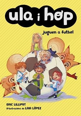 ULA I HOP JUGUEN A FUTBOL (ULA I HOP) | 9788420452227 | LILLIPUT, ERIC/LÓPEZ, LAIA | Llibreria L'Illa - Llibreria Online de Mollet - Comprar llibres online