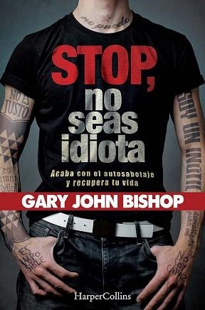 STOP NO SEAS IDIOTA. ACABA CON EL AUTOSABOTAJE Y RECUPERA TU VIDA. | 9788491394341 | JOHN BISHOP, GARY | Llibreria L'Illa - Llibreria Online de Mollet - Comprar llibres online