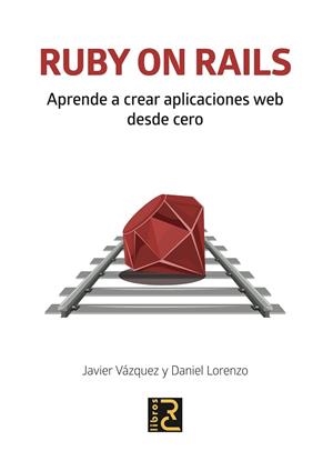 RUBY ON RAILS. APRENDE A CREAR APLICACIONES WEB DESDE CERO | 9788494897290 | VÁZQUEZ OLIVARES, JAVIER ARTURO/LORENZO MARTÍNEZ, DANIEL | Llibreria L'Illa - Llibreria Online de Mollet - Comprar llibres online