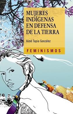 MUJERES INDÍGENAS EN DEFENSA DE LA TIERRA | 9788437639000 | TAPIA GONZÁLEZ, AIMÉ | Llibreria L'Illa - Llibreria Online de Mollet - Comprar llibres online