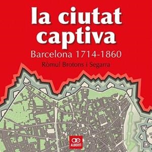 CIUTAT CAPTIVA, LA -BARCELONA 1714-1860- | 9788472460867 | BROTONS I SEGARRA, RÒMUL