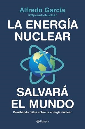ENERGÍA NUCLEAR SALVARÁ EL MUNDO, LA | 9788408226772 | ALFREDO GARCÍA, @OPERADORNUCLEAR | Llibreria L'Illa - Llibreria Online de Mollet - Comprar llibres online