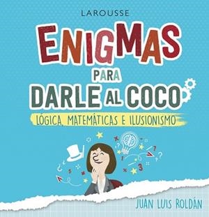 ENIGMAS PARA DARLE AL COCO. LÓGICA, MATEMÁTICAS E ILUSIONISMO | 9788418100215 | ROLDÁN CALZADO, JUAN LUIS | Llibreria L'Illa - Llibreria Online de Mollet - Comprar llibres online