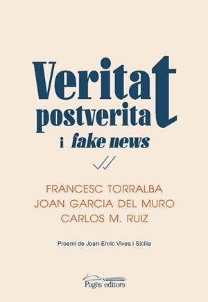 VERITAT POSTVERITAT I FAKE NEWS | 9788413032016 | TORRALBA ROSELLÓ, FRANCESC/GARCIA DEL MURO SOLANS, JOAN/RUIZ CABALLERO, CARLOS MIGUEL