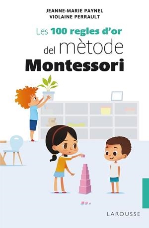 100 REGLES D'OR DEL MÈTODE MONTESSORI, LES | 9788418100246 | PAYNEL, JEANNE-MARIE/PERRAULT, VIOLAINE | Llibreria L'Illa - Llibreria Online de Mollet - Comprar llibres online