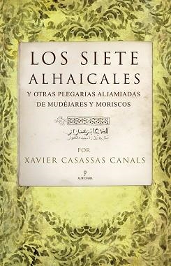 SIETE ALHAICALES Y OTRAS PLEGARIAS ALJAMIADAS DE MUDÉJARES Y MORISCOS, LOS | 9788496710832 | CASASSAS CANALS, XAVIER