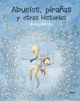 ABUELOS PIRAÑAS Y OTRAS HISTORIAS | 9788491423966 | BONILLA RAYA, ROCIO | Llibreria L'Illa - Llibreria Online de Mollet - Comprar llibres online