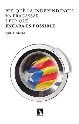 PER QUÈ LA INDEPENDÈNCIA VA FRACASSAR I PER QUÈ ENCARA ÉS POSSIBLE | 9788413521732 | ALSINA LEAL, ADRIÀ | Llibreria L'Illa - Llibreria Online de Mollet - Comprar llibres online