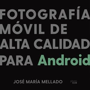 FOTOGRAFÍA MÓVIL DE ALTA CALIDAD PARA ANDROID | 9788441543201 | MELLADO, JOSÉ MARÍA | Llibreria L'Illa - Llibreria Online de Mollet - Comprar llibres online