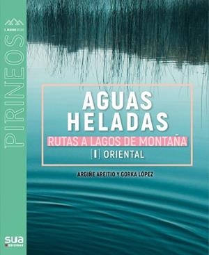 AGUAS HELADAS. RUTAS A LAGOS DE MONTAÑA. | 9788482167756 | LOPEZ GORKA - ARETIO, ARGIÑE | Llibreria L'Illa - Llibreria Online de Mollet - Comprar llibres online