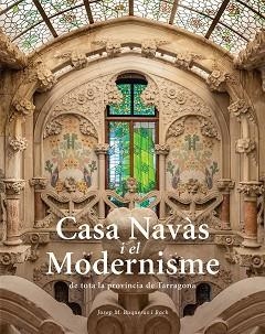 CASA NAVÀS I EL MODERNISME DE TOTA LA PROVÍNCIA DE TARRAGONA | 9788484788980 | BUQUERAS, JOSEP MARIA/CAPDEVILA, JOAN/DUCH, JOAN | Llibreria L'Illa - Llibreria Online de Mollet - Comprar llibres online