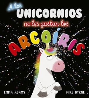A LOS UNICORNIOS NO LES GUSTAN LOS ARCOÍRIS | 9788491454496 | ADAMS, EMMA