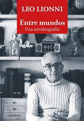 ENTRE MUNDOS. UNA AUTOBIOGRAFÍA | 9788413430768 | LIONNI, LEO | Llibreria L'Illa - Llibreria Online de Mollet - Comprar llibres online