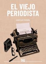 VIEJO PERIODISTA, EL | 9788494465581 | CORDOBA, JOSE LUIS