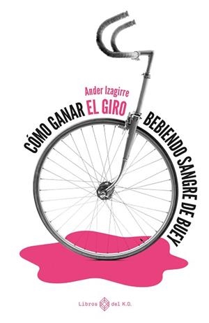 CÓMO GANAR EL GIRO BEBIENDO SANGRE DE BUEY (2ªED) | 9788417678784 | IZAGIRRE ANDER