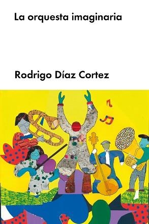 ORQUESTA IMAGINARIA, LA | 9788418546204 | DÍAZ CORTEZ, RODRIGO