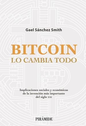BITCOIN LO CAMBIA TODO | 9788436845020 | SÁNCHEZ SMITH, GAEL | Llibreria L'Illa - Llibreria Online de Mollet - Comprar llibres online