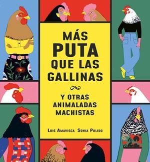 MÁS PUTA QUE LAS GALLINAS Y OTRAS ANIMALADAS MACHISTAS | 9788418599095 | AMAVISCA, LUIS