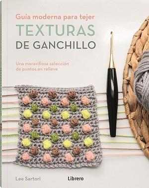 TEXTURAS DE GANCHILLO | 9789463596893 | SARTORI, LEE | Llibreria L'Illa - Llibreria Online de Mollet - Comprar llibres online