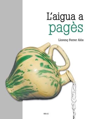 AIGUA A PAGÈS, L' | 9788418096280 | FERRER ALOS, LLORENÇ | Llibreria L'Illa - Llibreria Online de Mollet - Comprar llibres online