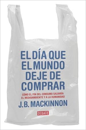 DÍA QUE EL MUNDO DEJE DE COMPRAR, EL | 9788417636920 | MACKINNON, J.B. | Llibreria L'Illa - Llibreria Online de Mollet - Comprar llibres online