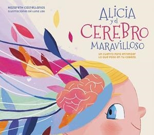 ALICIA Y EL CEREBRO MARAVILLOSO | 9788448859855 | CASTELLANOS, NAZARETH/LÓPEZ-ALCÁNTARA, LUNA | Llibreria L'Illa - Llibreria Online de Mollet - Comprar llibres online