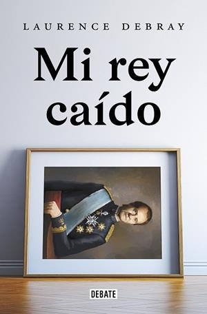 MI REY CAÍDO | 9788418619991 | DEBRAY, LAURENCE | Llibreria L'Illa - Llibreria Online de Mollet - Comprar llibres online