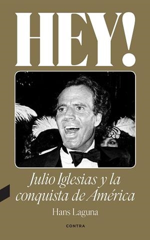 HEY! JULIO IGLESIAS Y LA CONQUISTA DE AMÉRICA | 9788418282638 | LAGUNA, HANS | Llibreria L'Illa - Llibreria Online de Mollet - Comprar llibres online