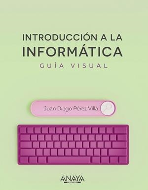 INTRODUCCIÓN A LA INFORMÁTICA. GUÍA VISUAL | 9788441545571 | PÉREZ VILLA, JUAN DIEGO | Llibreria L'Illa - Llibreria Online de Mollet - Comprar llibres online