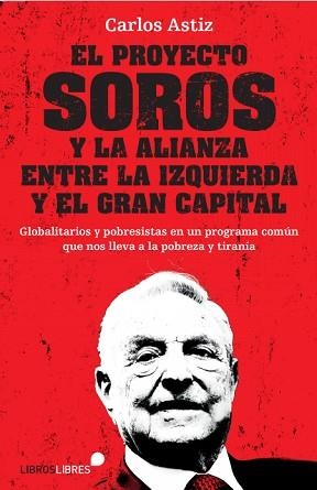 PROYECTO SOROS Y LA ALIANZA ENTRE LA IZQUIERDA Y EL GRAN CAPITAL, EL | 9788415570912 | ASTIZ, CARLOS | Llibreria L'Illa - Llibreria Online de Mollet - Comprar llibres online