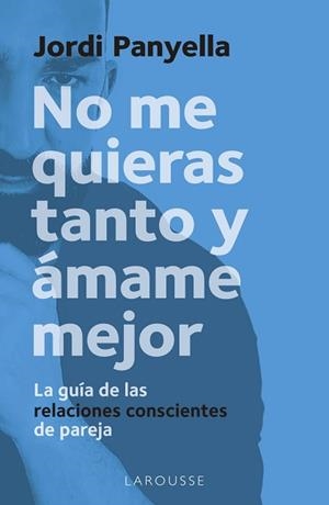 NO ME QUIERAS TANTO Y ÁMAME MEJOR | 9788419250186 | PANYELLA SOLER, JORDI | Llibreria L'Illa - Llibreria Online de Mollet - Comprar llibres online