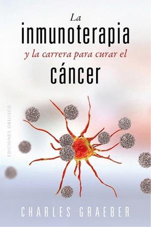 INMUNOTERAPIA Y LA CARRERA PARA CURAR EL CÁNCER, LA | 9788491119258 | GRAEBER, CHARLES | Llibreria L'Illa - Llibreria Online de Mollet - Comprar llibres online