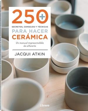 250 SECRETOS CONSEJOS Y TECNICAS PARA HACER CERÁMICA | 9789463598972 | ATKIN, JACQUI