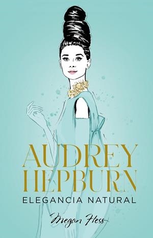AUDREY HEPBURN. ELEGANCIA NATURAL | 9788418820663 | HESS, MEGAN | Llibreria L'Illa - Llibreria Online de Mollet - Comprar llibres online
