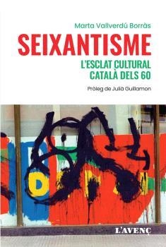 SEIXANTISME L'ESCLAT CULTURAL CATALÀ DELS 60 | 9788418680243 | VALLVERDÚ BORRÀS, MARTA