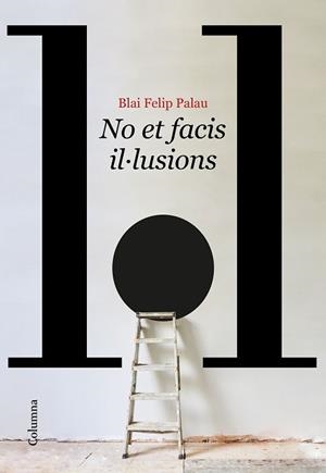 NO ET FACIS IL·LUSIONS | 9788466429986 | FELIP PALAU, BLAI | Llibreria L'Illa - Llibreria Online de Mollet - Comprar llibres online