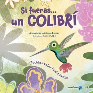 SI FUERAS UN COLIBRÍ | 9788419472434 | ALONSO, ANA/ENCINA, ANTONIO/ORBE, ALEX