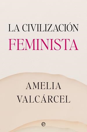 CIVILIZACIÓN FEMINISTA, LA | 9788413845821 | VALCÁRCEL, AMELIA | Llibreria L'Illa - Llibreria Online de Mollet - Comprar llibres online