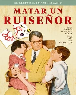 MATAR UN RUISEÑOR. EL LIBRO DEL 60 ANIVERSARIO | 9788418181528 | BARDÉS, CÉSAR / LÓPEZ, JESÚS ANTONIO / ROS, ENRIC / TELLO DÍAZ, LUCÍA | Llibreria L'Illa - Llibreria Online de Mollet - Comprar llibres online