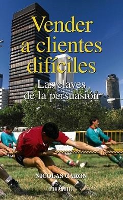 VENDER A CLIENTES DIFICILES : LAS CLAVES DE LA PERSUASION | 9788436822489 | CARON, NICOLAS