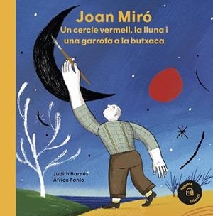 JOAN MIRÓ. UN CERCLE VERMELL, LA LLUNA I UNA GARROFA A LA BUTXACA | 9788418449031 | BARNÉS, JUDITH | Llibreria L'Illa - Llibreria Online de Mollet - Comprar llibres online